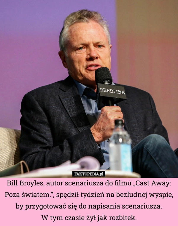 
    Bill Broyles, autor scenariusza do filmu „Cast Away: Poza światem.”, spędził