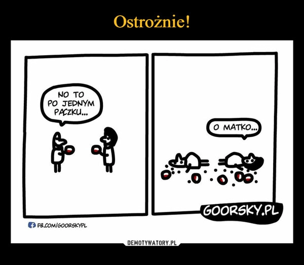 
    Ostrożnie!