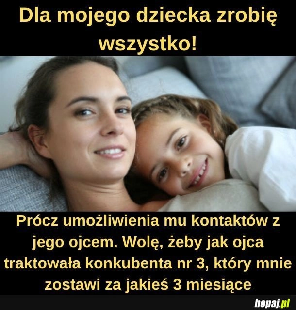 
    Może z nim też zajdziesz w ciąże i będziesz mogła go alienować