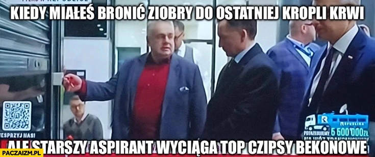 
    Sakiewicz kiedy miałeś bronic Ziobry do ostatniej kropli krwi ale starszy aspirant wyciąga top czipsy bekonowe