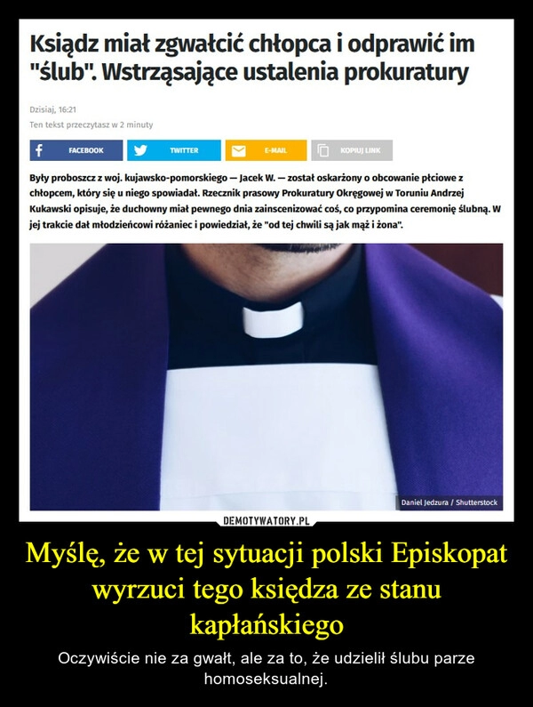 
    Myślę, że w tej sytuacji polski Episkopat wyrzuci tego księdza ze stanu kapłańskiego