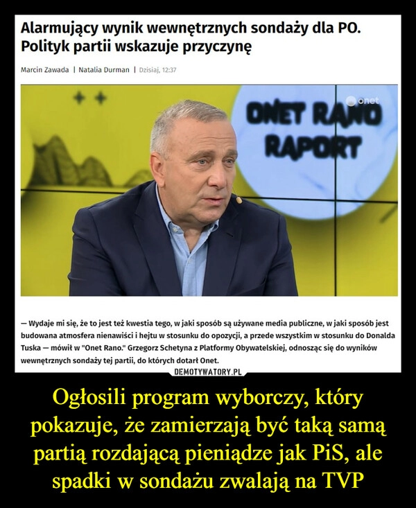 
    Ogłosili program wyborczy, który pokazuje, że zamierzają być taką samą partią rozdającą pieniądze jak PiS, ale spadki w sondażu zwalają na TVP