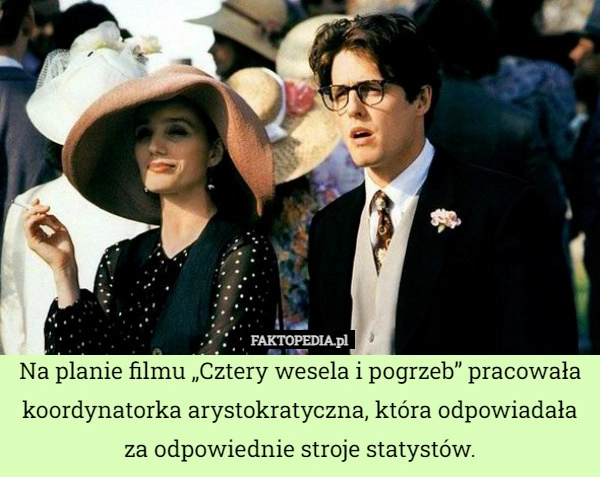 
    Na planie filmu „Cztery wesela i pogrzeb” pracowała koordynatorka arystokratyczna,