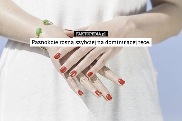 
    Paznokcie rosną szybciej na dominującej ręce.