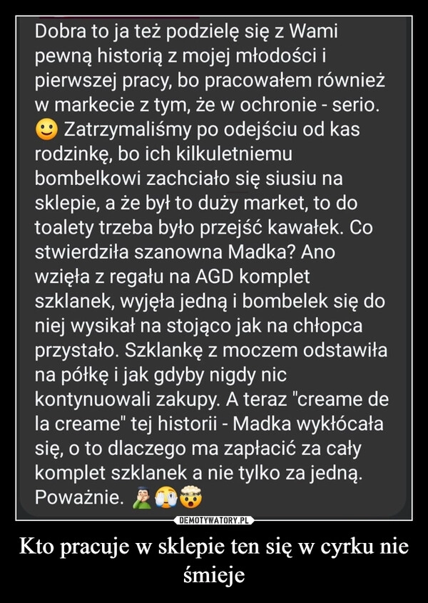 
    Kto pracuje w sklepie ten się w cyrku nie śmieje