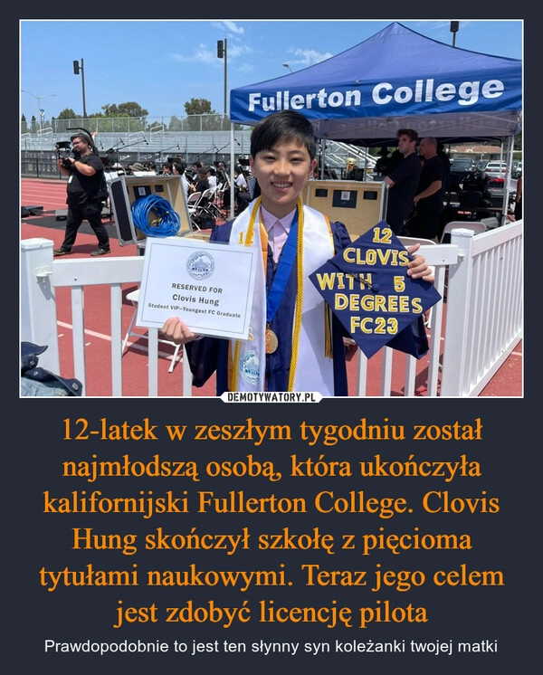 
    12-latek w zeszłym tygodniu został najmłodszą osobą, która ukończyła kalifornijski Fullerton College. Clovis Hung skończył szkołę z pięcioma tytułami naukowymi. Teraz jego celem jest zdobyć licencję pilota