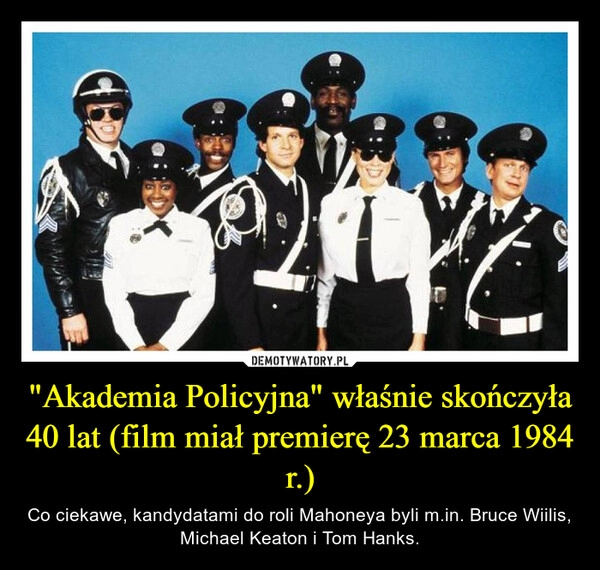 
    "Akademia Policyjna" właśnie skończyła 40 lat (film miał premierę 23 marca 1984 r.)