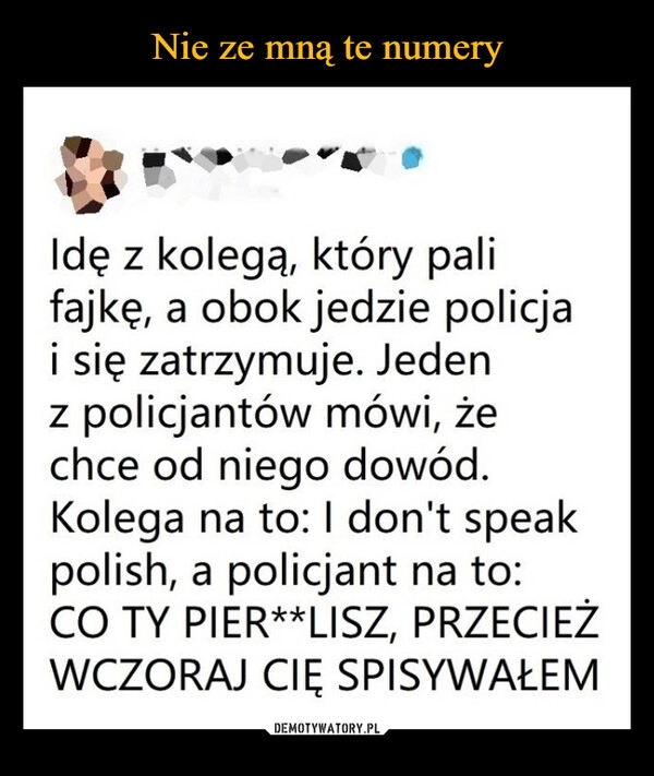 
    Nie ze mną te numery