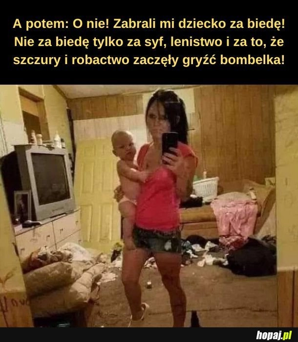 
    Zabrali dziecko za biedę. 