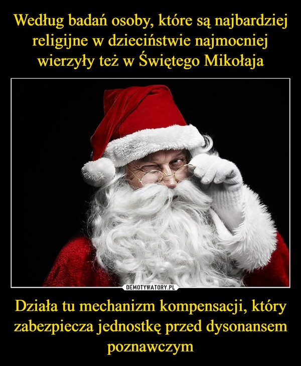 
    Według badań osoby, które są najbardziej religijne w dzieciństwie najmocniej wierzyły też w Świętego Mikołaja Działa tu mechanizm kompensacji, który zabezpiecza jednostkę przed dysonansem poznawczym