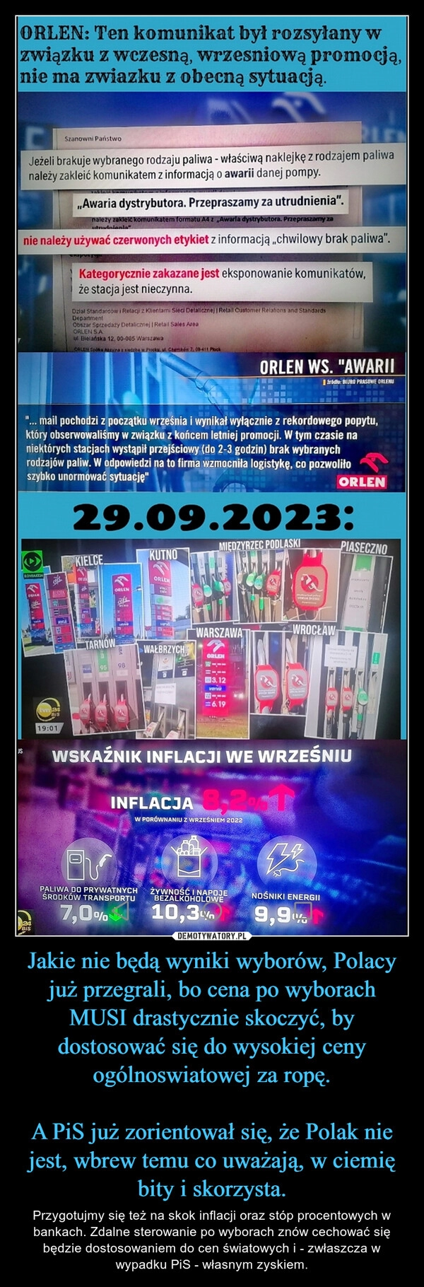 
    Jakie nie będą wyniki wyborów, Polacy już przegrali, bo cena po wyborach MUSI drastycznie skoczyć, by dostosować się do wysokiej ceny ogólnoswiatowej za ropę.

A PiS już zorientował się, że Polak nie jest, wbrew temu co uważają, w ciemię bity i skorzysta.