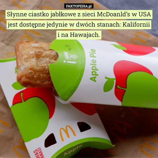 
    Słynne ciastko jabłkowe z sieci McDoanld’s w USA jest dostępne jedynie w