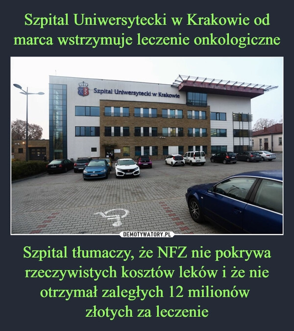 
    Szpital Uniwersytecki w Krakowie od marca wstrzymuje leczenie onkologiczne Szpital tłumaczy, że NFZ nie pokrywa rzeczywistych kosztów leków i że nie otrzymał zaległych 12 milionów
złotych za leczenie 