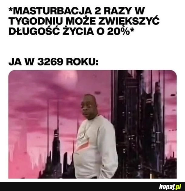 
    Długowieczności nadchodzę!