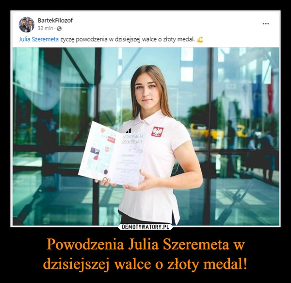 
    Powodzenia Julia Szeremeta w dzisiejszej walce o złoty medal!