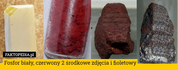 
    Fosfor biały, czerwony 2 środkowe zdjęcia i fioletowy