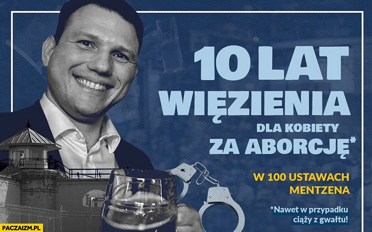 
    Mentzen 10 lat więzienia dla kobiety za aborcję w 100 ustawach Mentzena nawet w przypadku ciąży z gwałtu