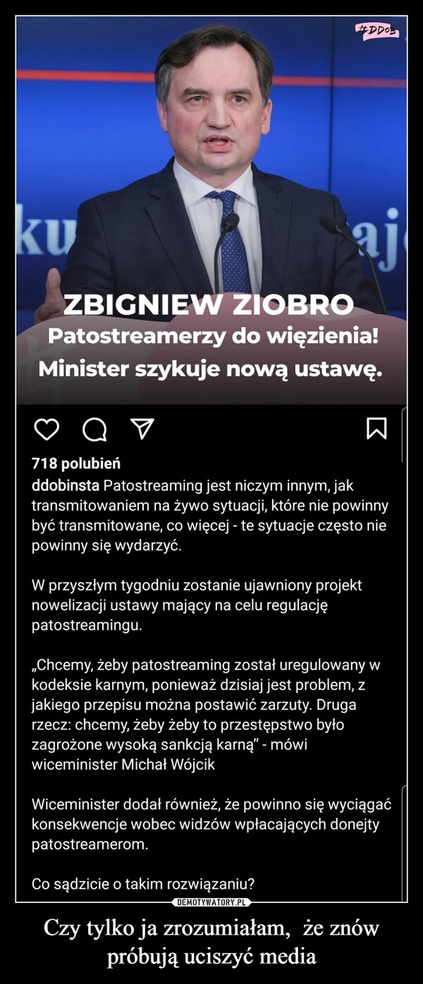 
    Czy tylko ja zrozumiałam,  że znów próbują uciszyć media