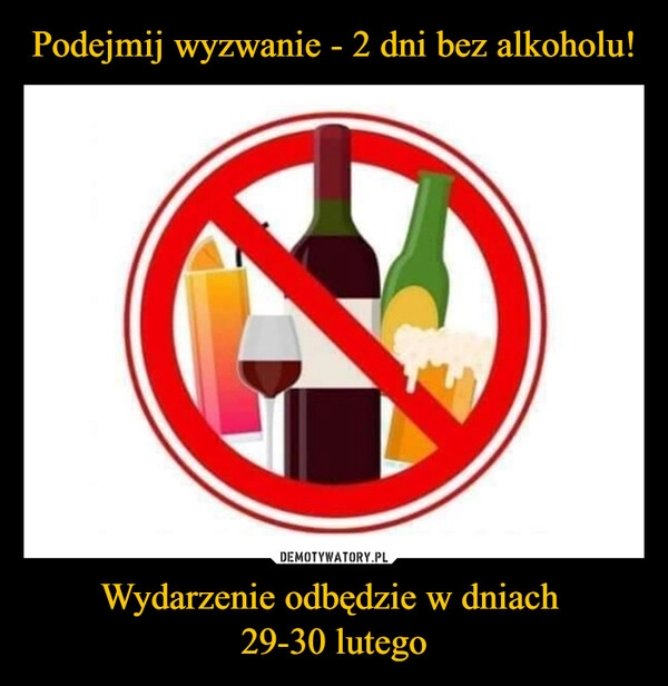 
    Podejmij wyzwanie - 2 dni bez alkoholu! Wydarzenie odbędzie w dniach 
29-30 lutego