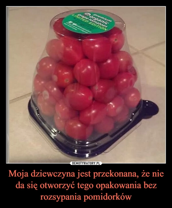 
    Moja dziewczyna jest przekonana, że nie da się otworzyć tego opakowania bez rozsypania pomidorków