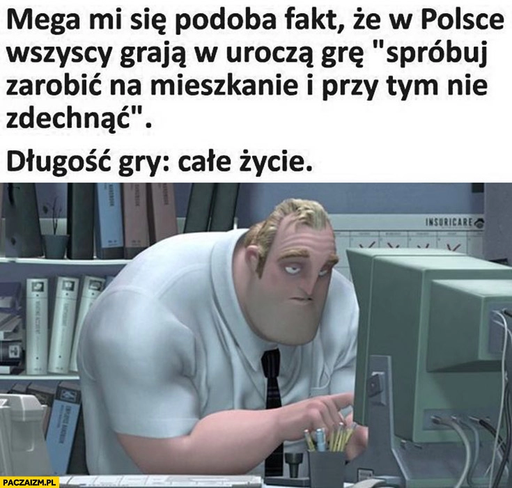 
    W Polsce wszyscy graja w grę spróbuj zarobi na mieszkanie i przy tym nie zdechnąć długość gry: całe życie