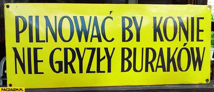 
    Pilnowac by konie nie gryzły buraków tabliczka napis