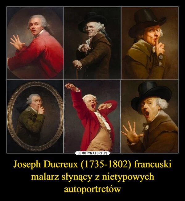 
    Joseph Ducreux (1735-1802) francuski malarz słynący z nietypowych autoportretów