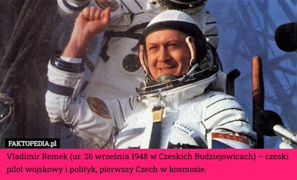 
    Vladimir Remek (ur. 26 września 1948 w Czeskich Budziejowicach) – czeski