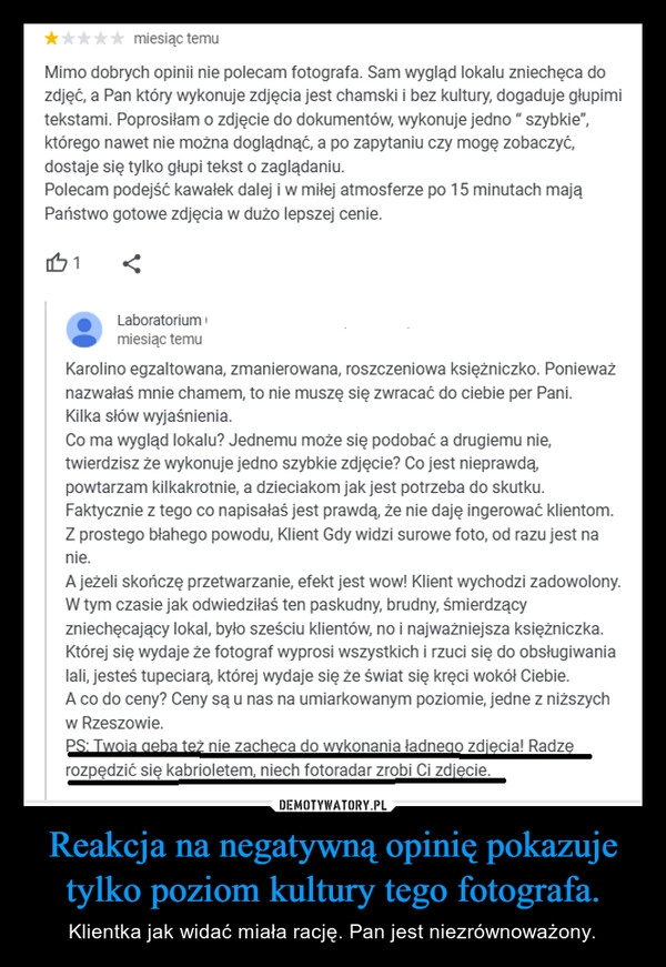 
    Reakcja na negatywną opinię pokazuje tylko poziom kultury tego fotografa.