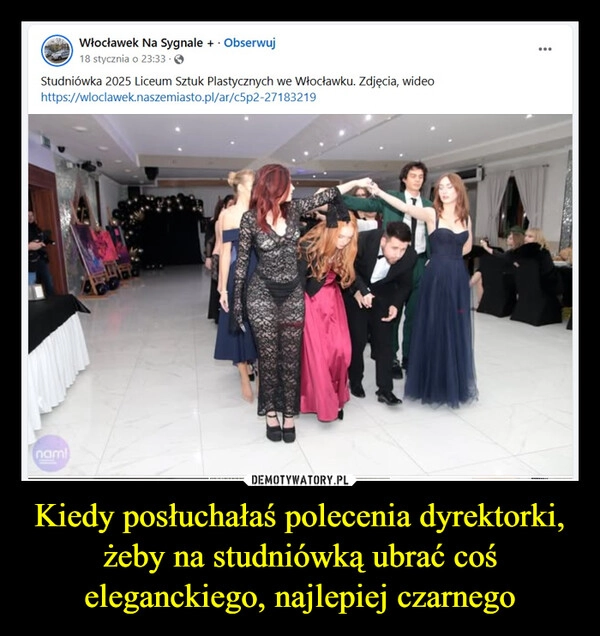 
    Kiedy posłuchałaś polecenia dyrektorki, żeby na studniówką ubrać coś eleganckiego, najlepiej czarnego