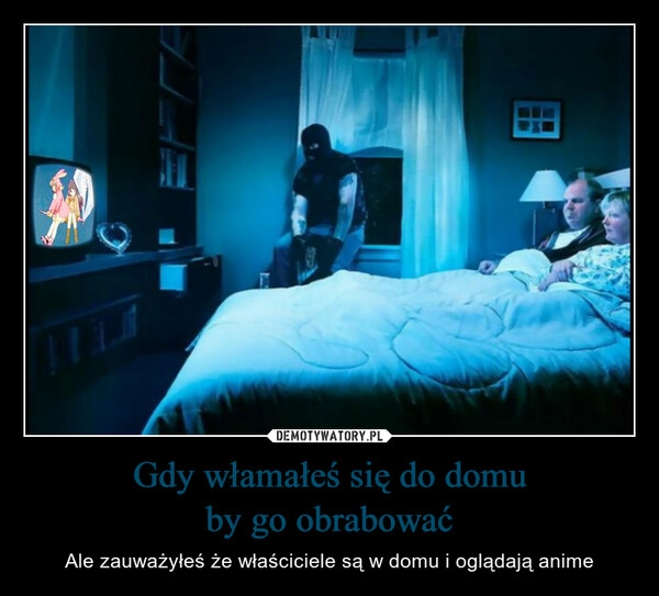 
    Gdy włamałeś się do domu
by go obrabować