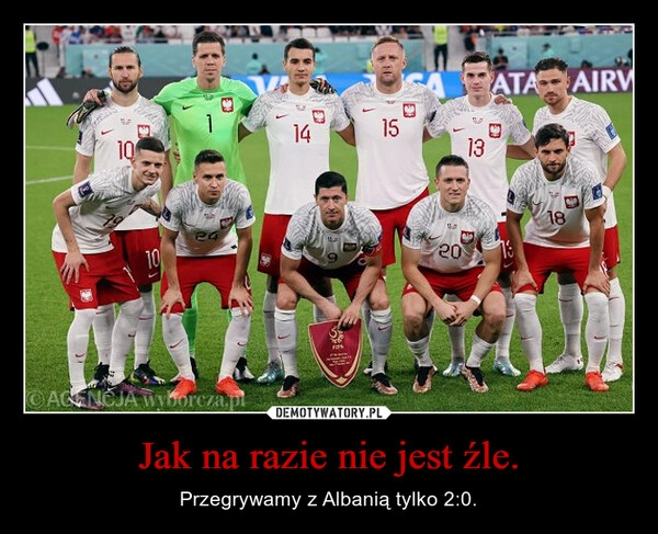 
    Jak na razie nie jest źle.