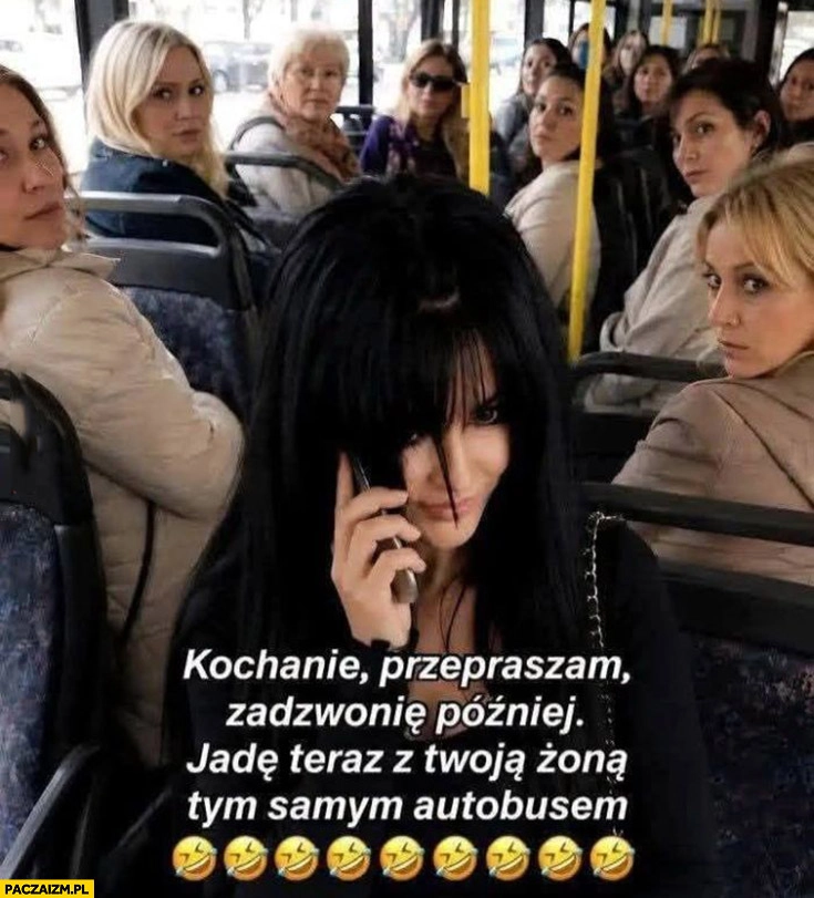 
    Kochanie przepraszam zadzwonię później, jadę teraz z twoją żoną tym samym autobusem reakcja innych kobiet