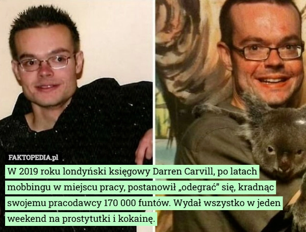 
    W 2019 roku londyński księgowy Darren Carvill, po latach mobbingu w miejscu