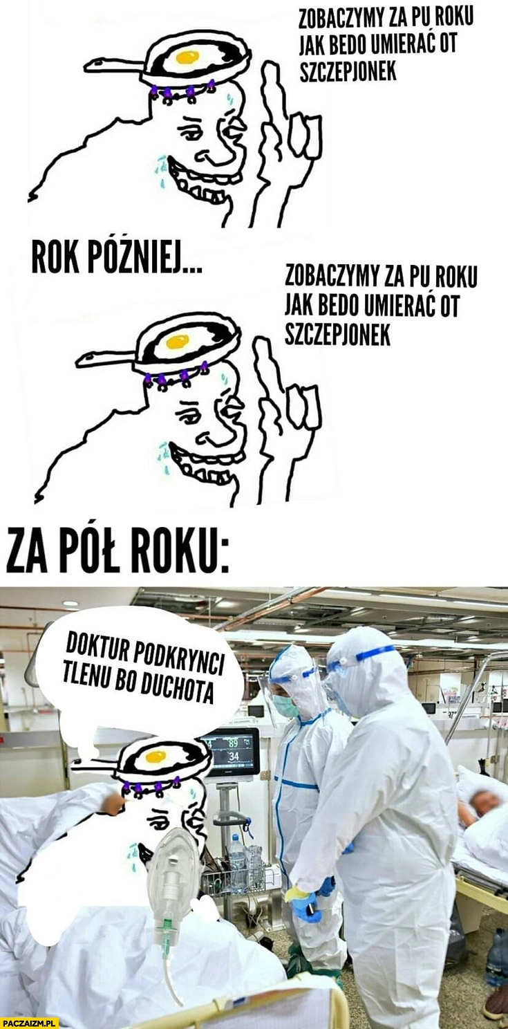 
    Szur zobaczymy jak będą umierać od szczepionek za pół roku w szpitalu doktor podkręć tlenu bo duchota