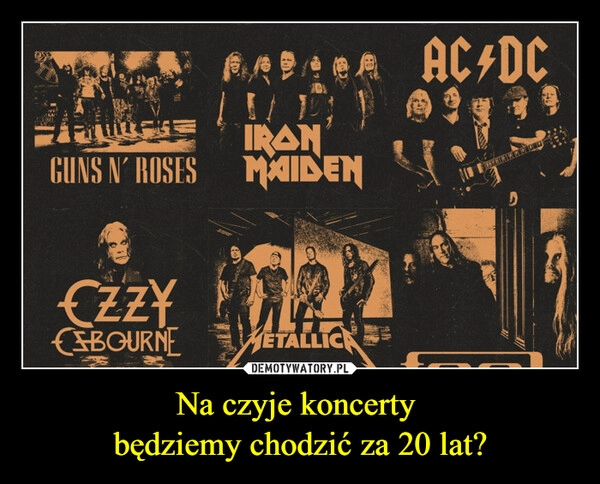
    Na czyje koncerty 
będziemy chodzić za 20 lat?