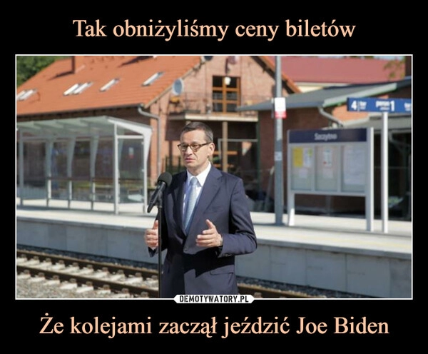 
    Tak obniżyliśmy ceny biletów Że kolejami zaczął jeździć Joe Biden