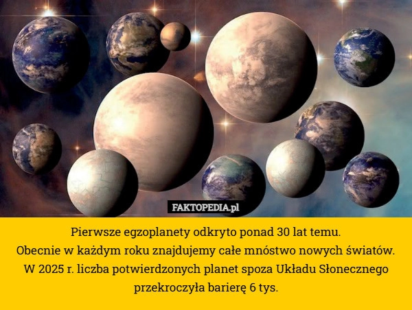 
    Pierwsze egzoplanety odkryto ponad 30 lat temu.
 Obecnie w każdym roku znajdujemy