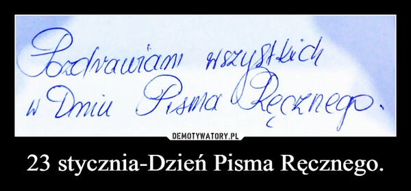 
    23 stycznia-Dzień Pisma Ręcznego. 