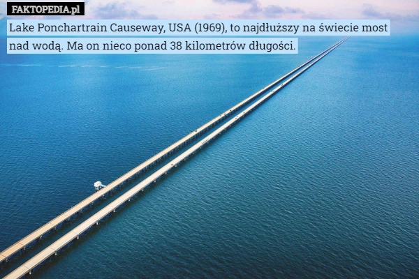 
    Lake Ponchartrain Causeway, USA (1969), to najdłuższy na świecie most nad