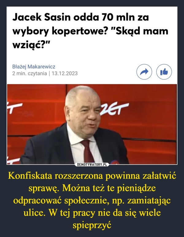 
    Konfiskata rozszerzona powinna załatwić sprawę. Można też te pieniądze odpracować społecznie, np. zamiatając ulice. W tej pracy nie da się wiele spieprzyć