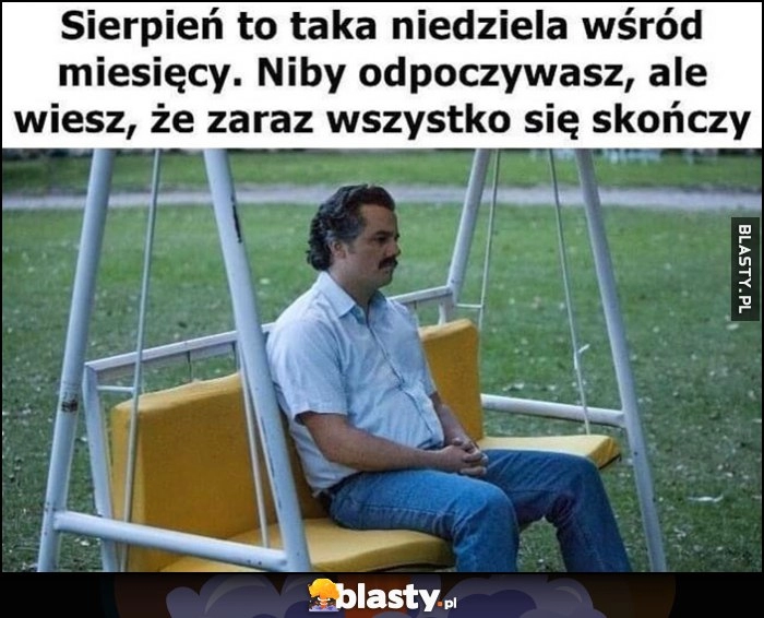 
    Sierpień to taka niedziela wśród miesięcy, niby odpoczywasz, ale wiesz, że zaraz wszystko się skończy Narcos Pablo Escobar czeka