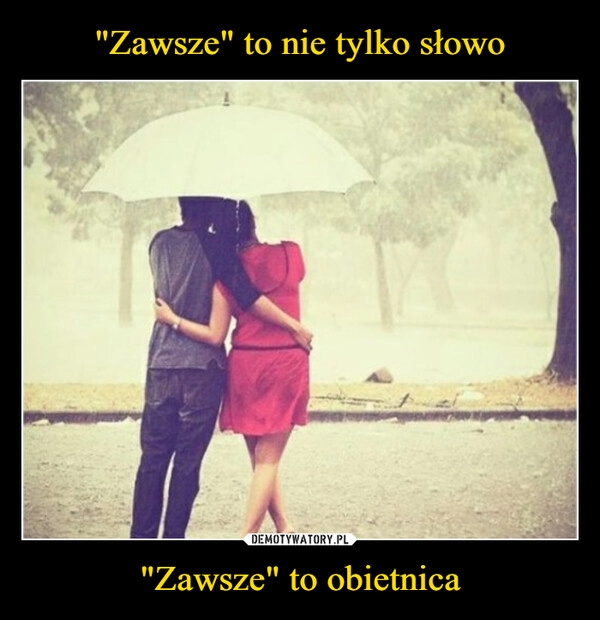 
    "Zawsze" to nie tylko słowo "Zawsze" to obietnica