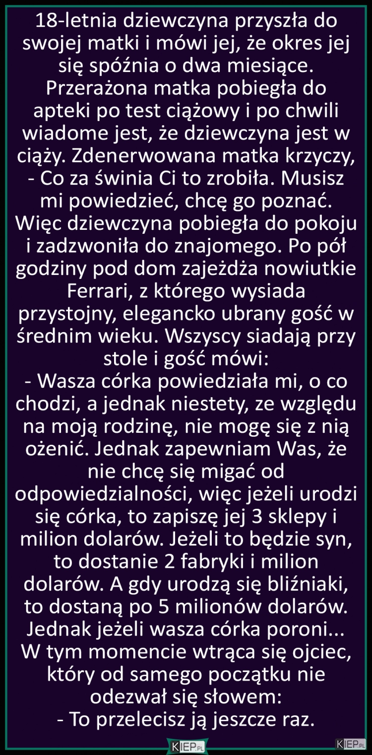 
    18-letnia dziewczyna przyszła do swojej matki i mówi jej, że...