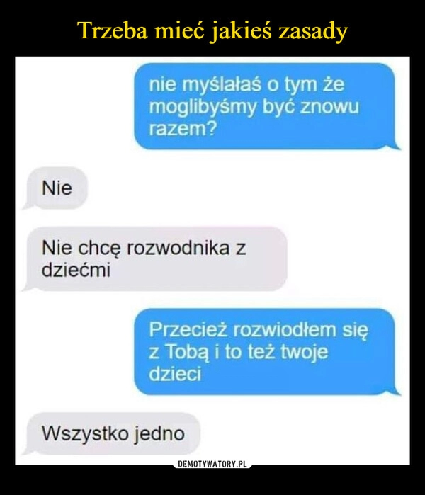 
    Trzeba mieć jakieś zasady