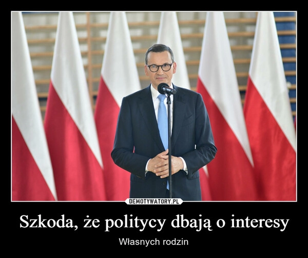 
    Szkoda, że politycy dbają o interesy