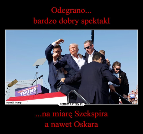 
    Odegrano...
bardzo dobry spektakl ...na miarę Szekspira
a nawet Oskara