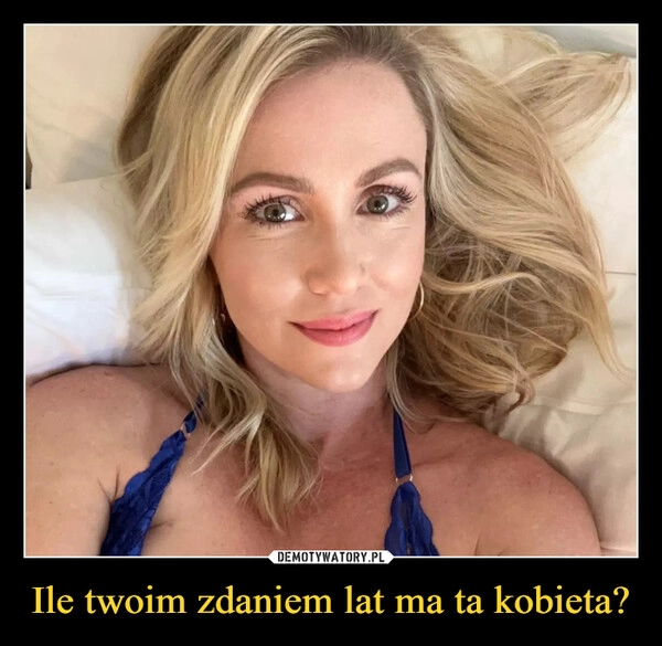 
    Ile twoim zdaniem lat ma ta kobieta?