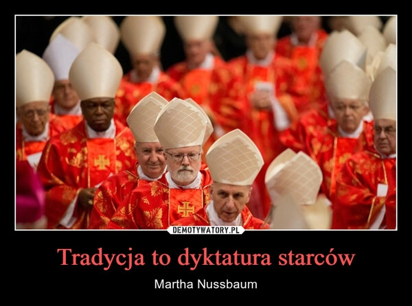 
    Tradycja to dyktatura starców