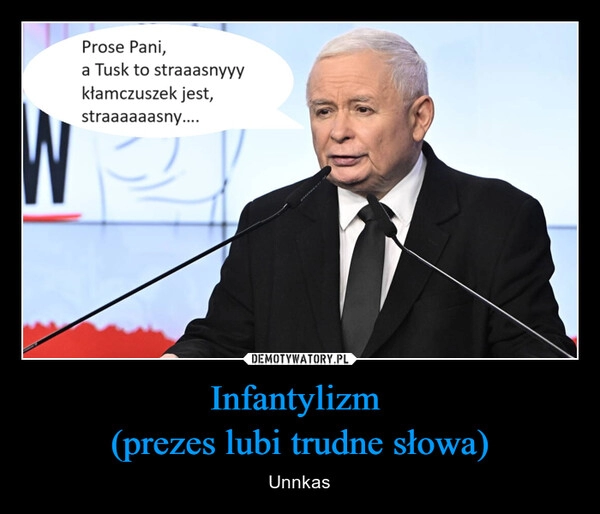 
    Infantylizm 
(prezes lubi trudne słowa)